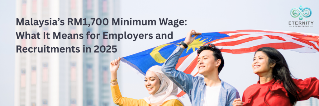Malaysia’s RM1,700 Minimum Wage What It Means for Employers and Recruitments in 2025